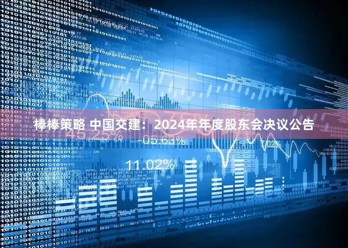 棒棒策略 中国交建：2024年年度股东会决议公告